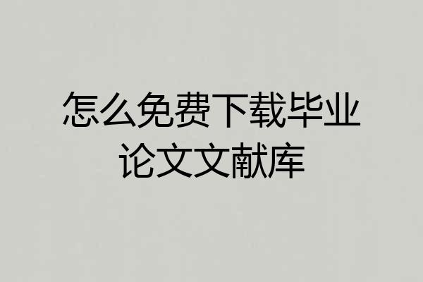 怎么免费下载毕业论文文献库