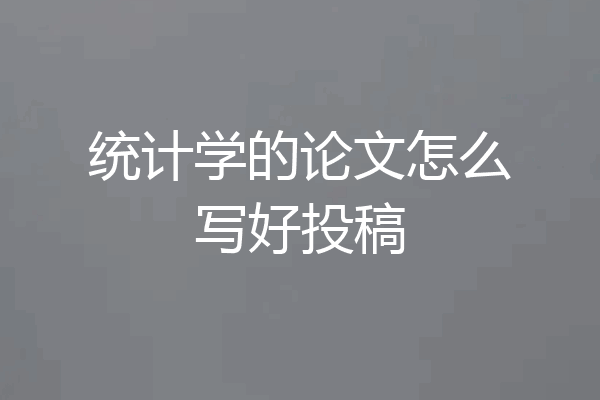 统计学的论文怎么写好投稿
