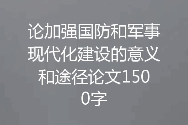 论加强国防和军事现代化建设的意义和途径论文1500字