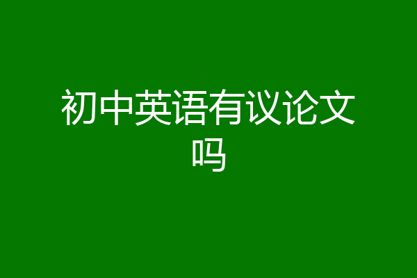 初中英语有议论文吗