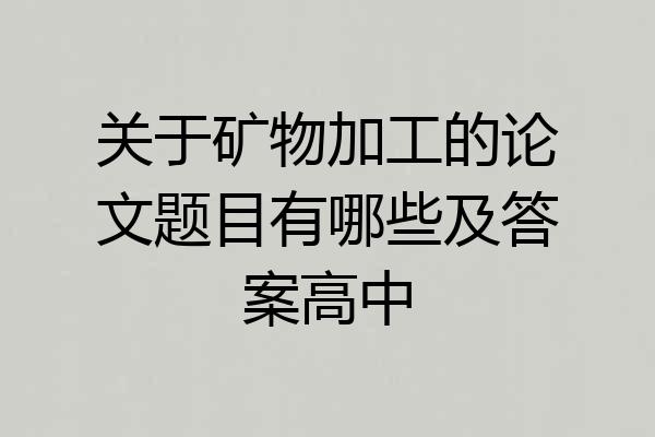 关于矿物加工的论文题目有哪些及答案高中