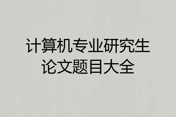 计算机专业研究生论文题目大全