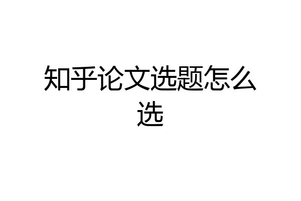 知乎论文选题怎么选