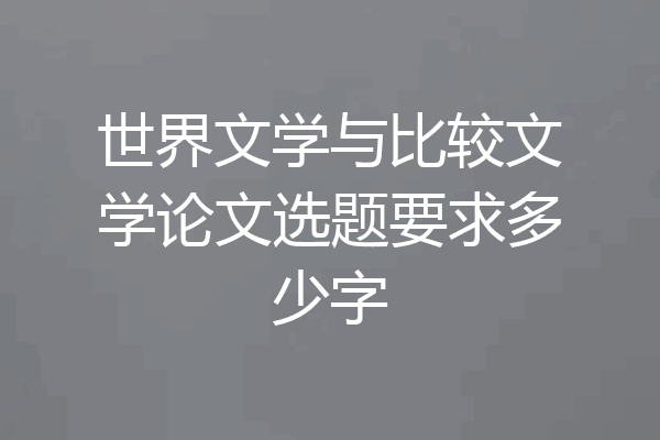 世界文学与比较文学论文选题要求多少字
