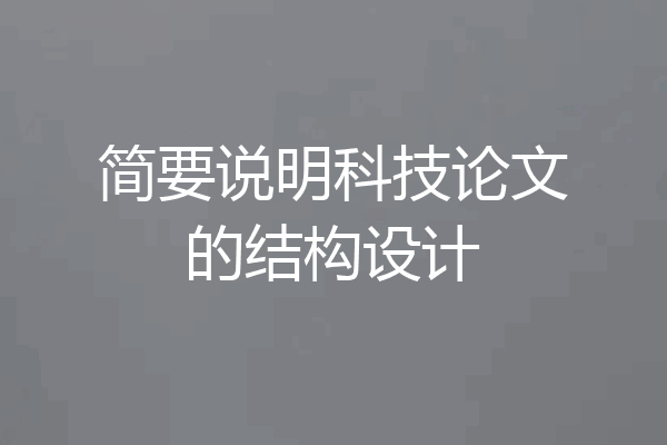 简要说明科技论文的结构设计