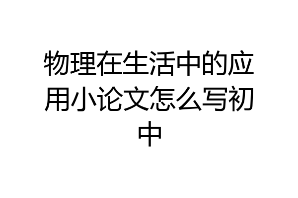 物理在生活中的应用小论文怎么写初中
