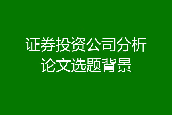 证券投资公司分析论文选题背景