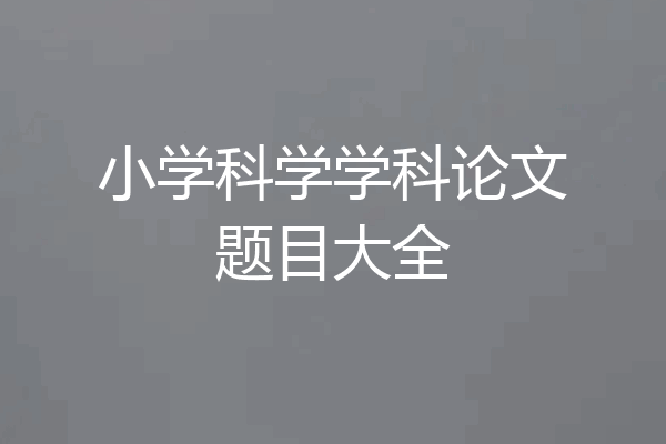 小学科学学科论文题目大全