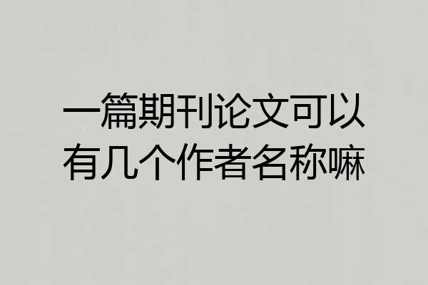 一篇期刊论文可以有几个作者名称嘛