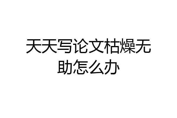 天天写论文枯燥无助怎么办