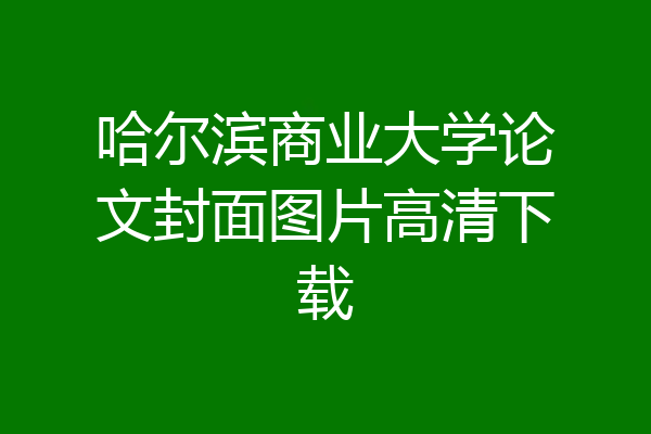 哈尔滨商业大学论文封面图片高清下载