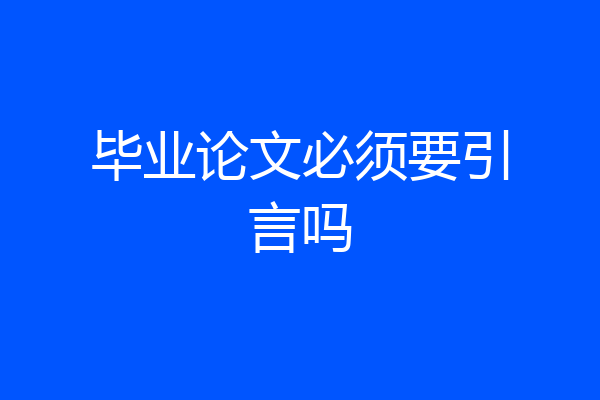 毕业论文必须要引言吗