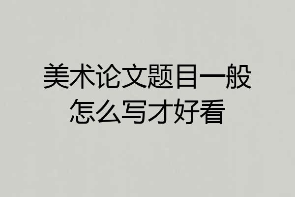 美术论文题目一般怎么写才好看