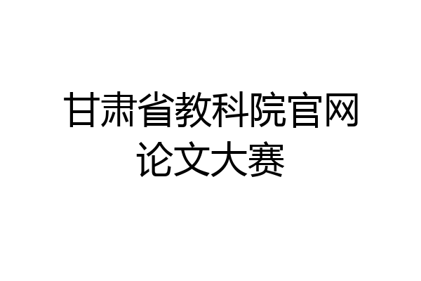 甘肃省教科院官网论文大赛