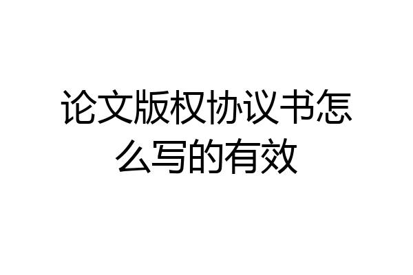 论文版权协议书怎么写的有效
