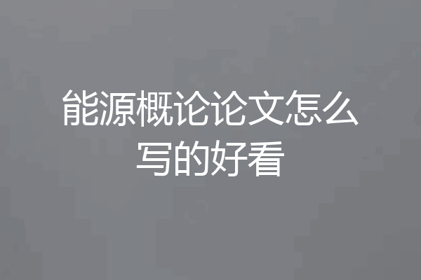 能源概论论文怎么写的好看