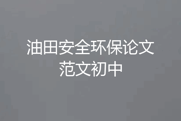 油田安全环保论文范文初中