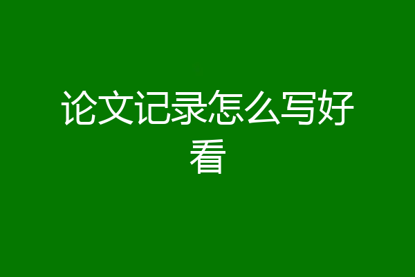 论文记录怎么写好看
