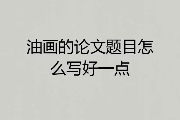油画的论文题目怎么写好一点