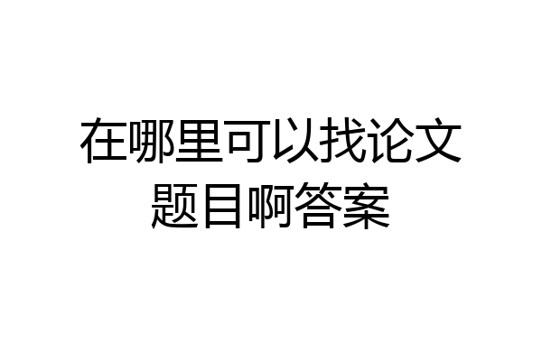在哪里可以找论文题目啊答案