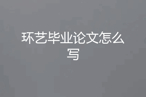 环艺毕业论文怎么写