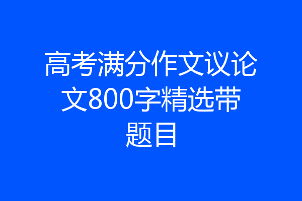 高考满分作文议论文800字精选带题目