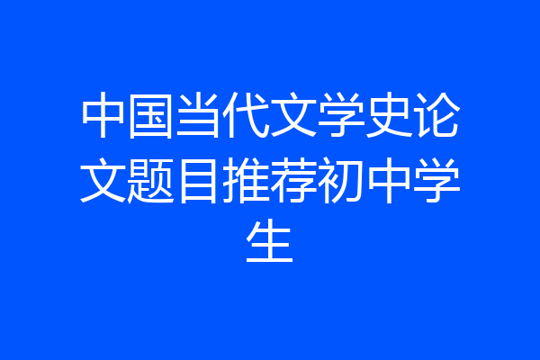 中国当代文学史论文题目推荐初中学生