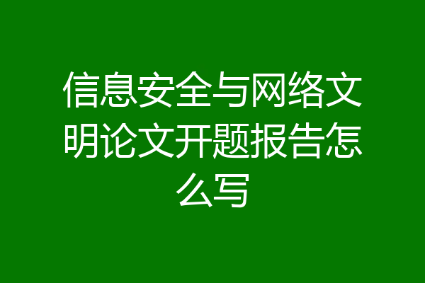 信息安全与网络文明论文开题报告怎么写
