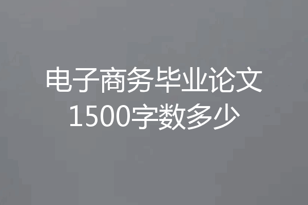 电子商务毕业论文1500字数多少