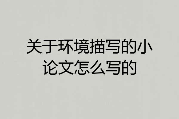 关于环境描写的小论文怎么写的