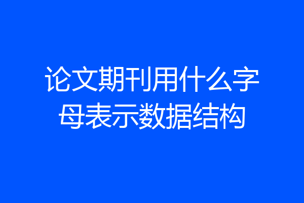 论文期刊用什么字母表示数据结构