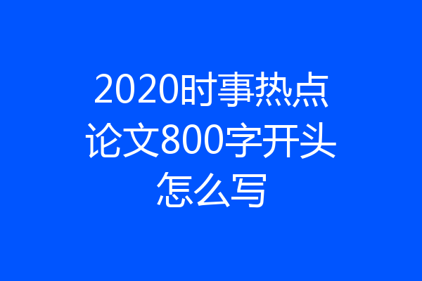 2020时事热点论文800字开头怎么写