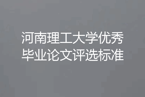 河南理工大学优秀毕业论文评选标准