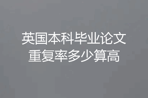 英国本科毕业论文重复率多少算高