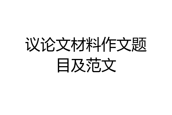 议论文材料作文题目及范文