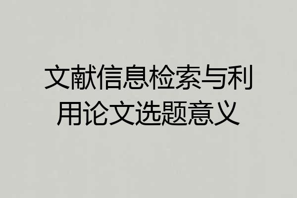 文献信息检索与利用论文选题意义
