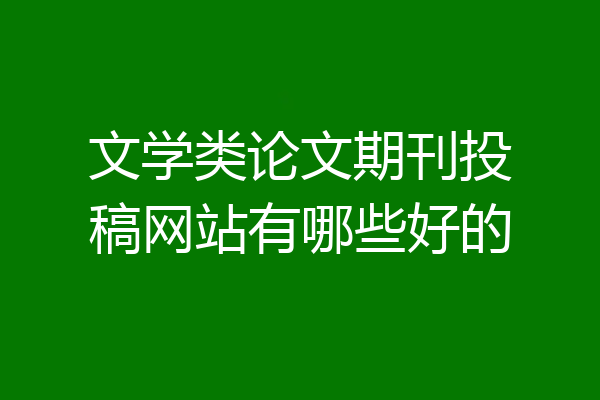 文学类论文期刊投稿网站有哪些好的