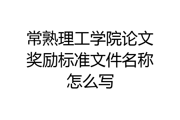 常熟理工学院论文奖励标准文件名称怎么写