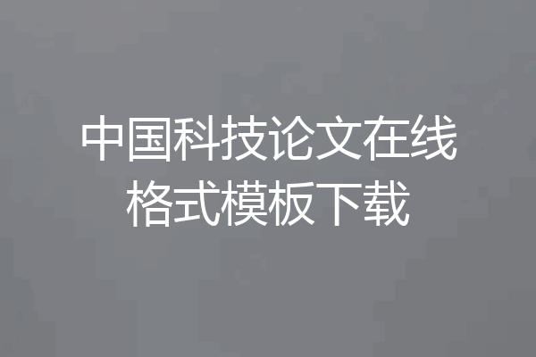 中国科技论文在线格式模板下载