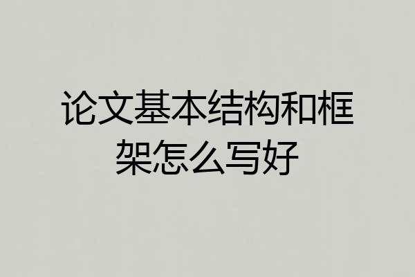 论文基本结构和框架怎么写好