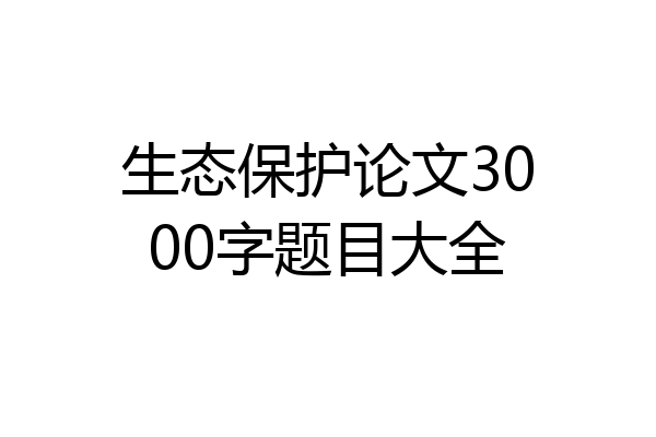 生态保护论文3000字题目大全