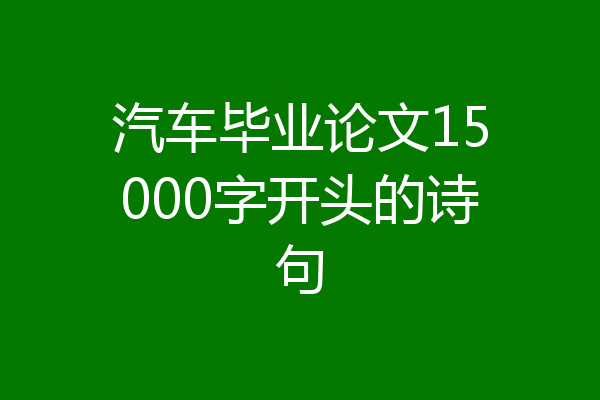 汽车毕业论文15000字开头的诗句