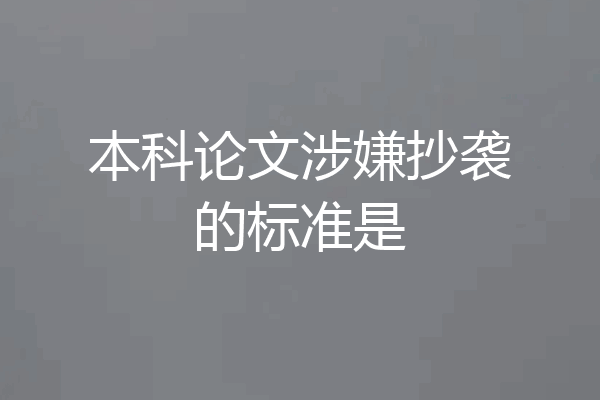 本科论文涉嫌抄袭的标准是