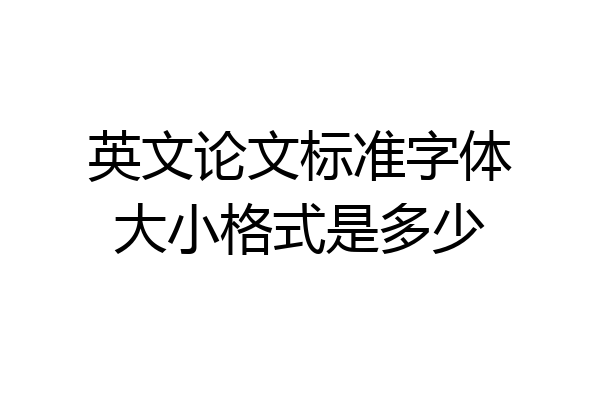 英文论文标准字体大小格式是多少