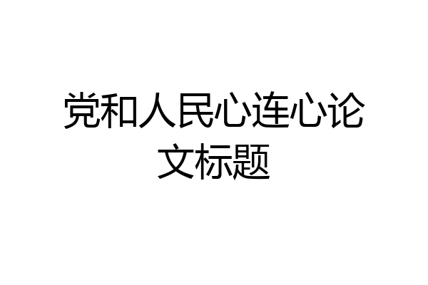 党和人民心连心论文标题