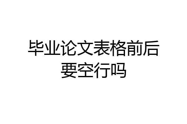 毕业论文表格前后要空行吗