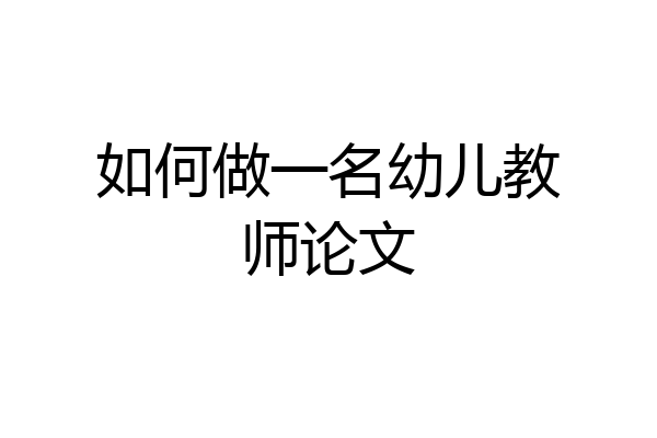 如何做一名幼儿教师论文