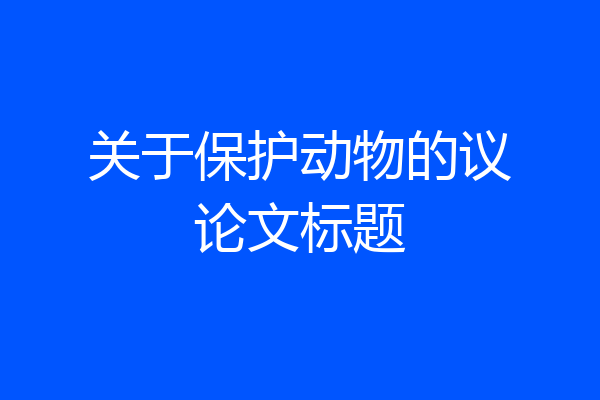 关于保护动物的议论文标题