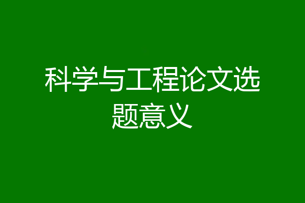 科学与工程论文选题意义