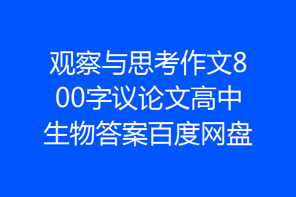 观察与思考作文800字议论文高中生物答案百度网盘
